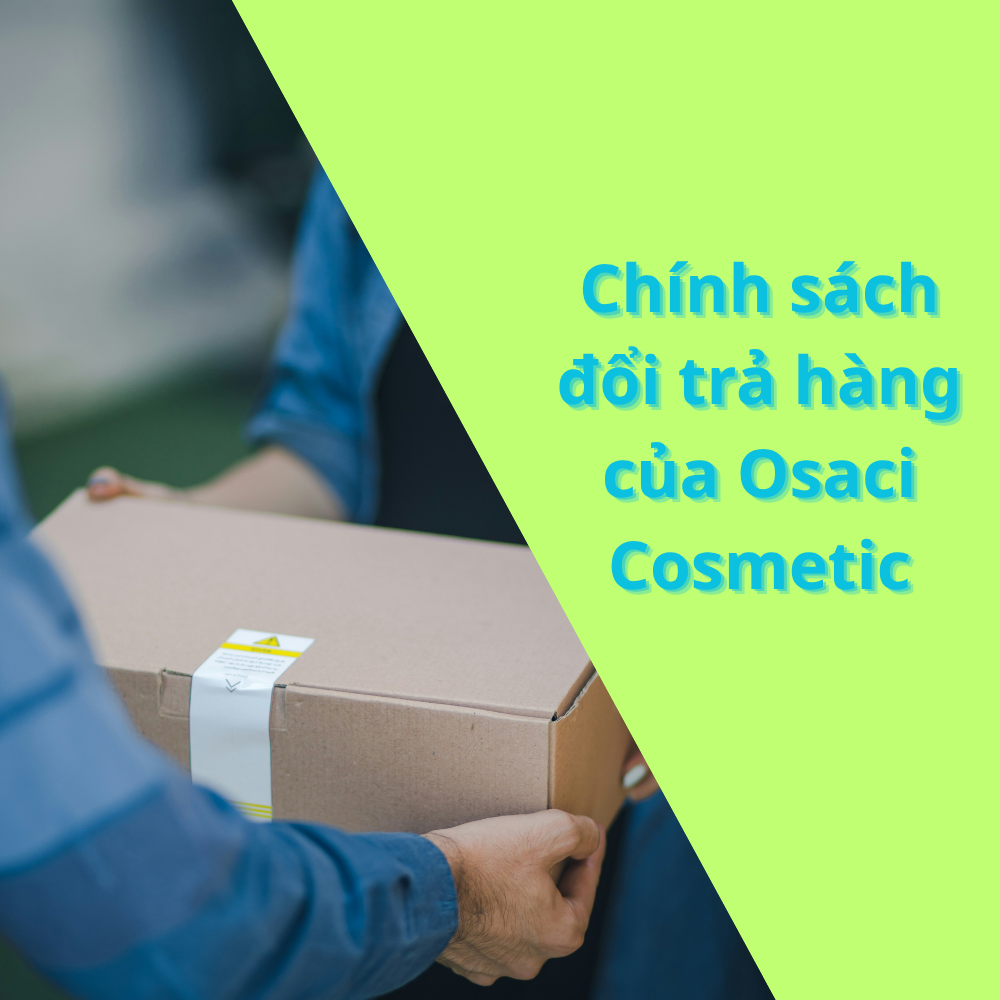CHÍNH SÁCH ĐỔI TRẢ & HOÀN TIỀN - OSACI COSMETICS
